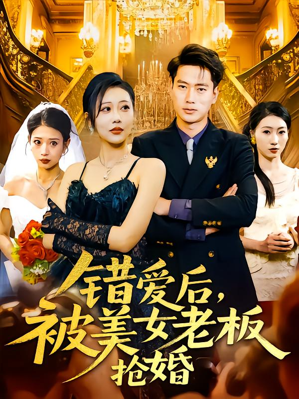 短剧《错爱后，被美女老板抢婚》 高清短剧全集免费看，完整版在线无限制  第1张